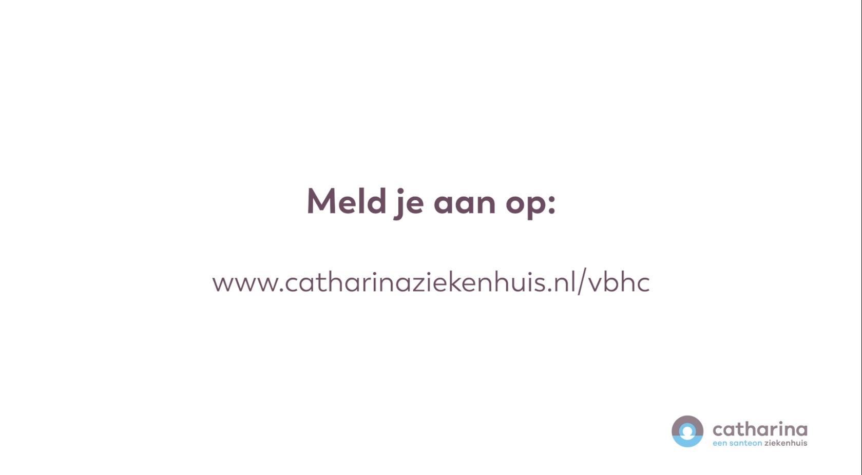 Nederlandse tekst gecentreerd: Meld je aan op www.catharinaziekenhuis.nl/vbhc, blauwe logo rechtsonder, witte achtergrond.